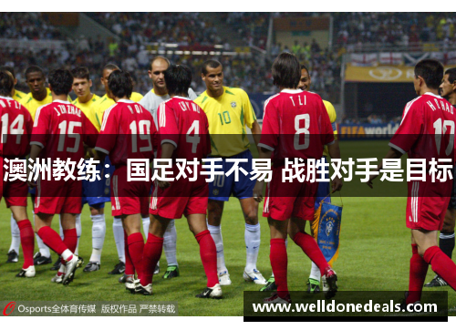 澳洲教练：国足对手不易 战胜对手是目标